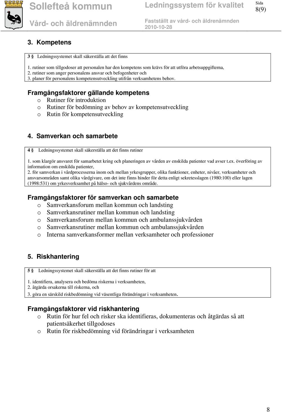 Framgångsfaktorer gällande kompetens o Rutiner för introduktion o Rutiner för bedömning av behov av kompetensutveckling o Rutin för kompetensutveckling 4.