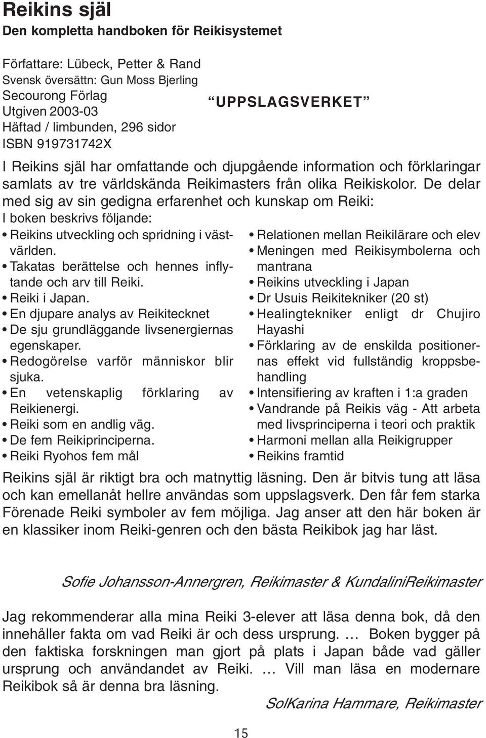 De delar med sig av sin gedigna erfarenhet och kunskap om Reiki: I boken beskrivs följande: Reikins utveckling och spridning i västvärlden. Takatas berättelse och hennes inflytande och arv till Reiki.