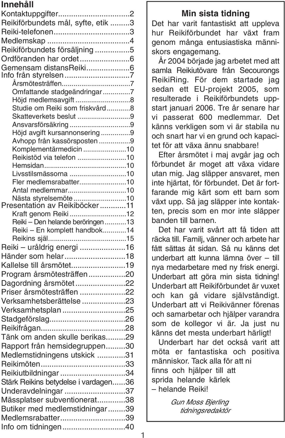 ..9 Höjd avgift kursannonsering...9 Avhopp från kassörsposten...9 Komplementärmedicin...10 Reikistöd via telefon...10 Hemsidan...10 Livsstilsmässorna...10 Fler medlemsrabatter...10 Antal medlemmar.