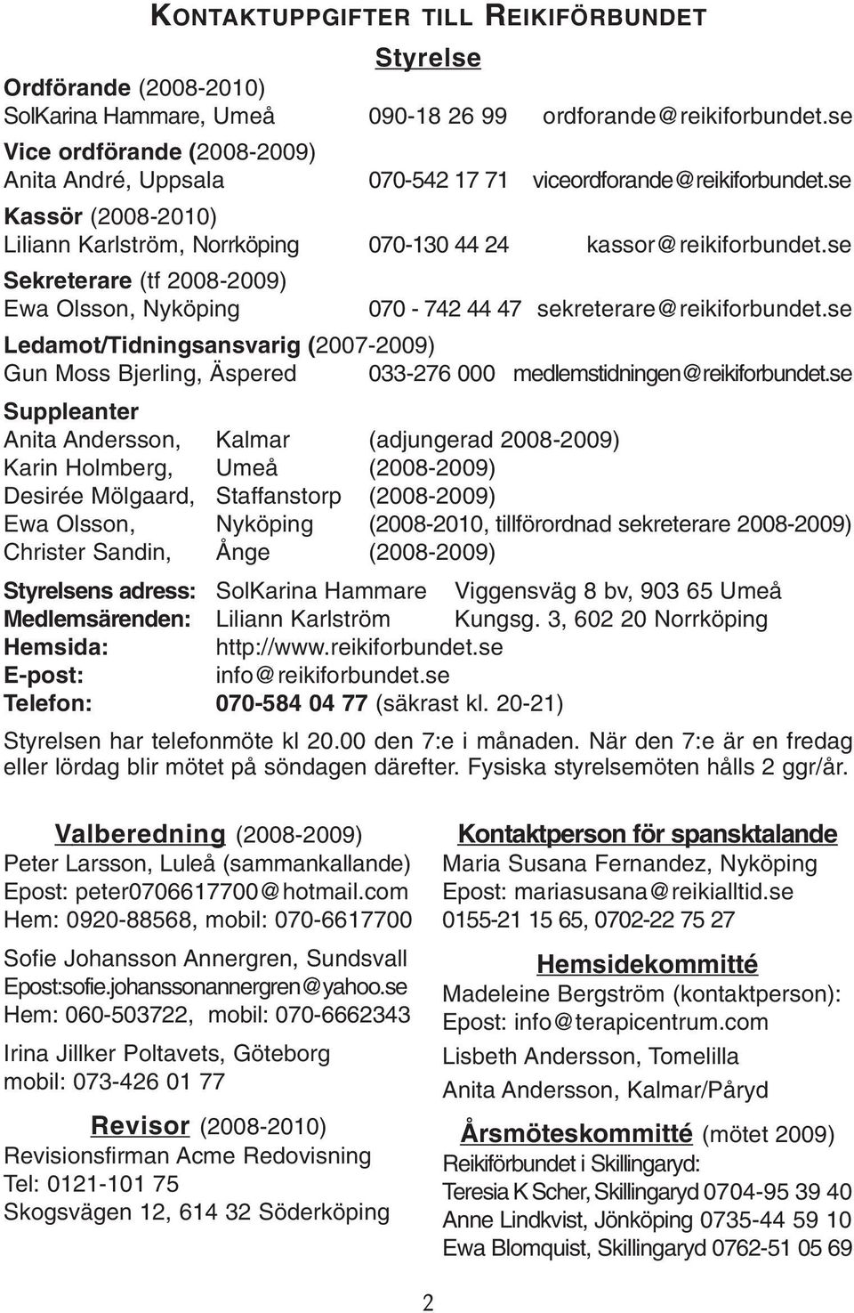 se Sekreterare (tf 2008-2009) Ewa Olsson, Nyköping 070-742 44 47 sekreterare@reikiforbundet.