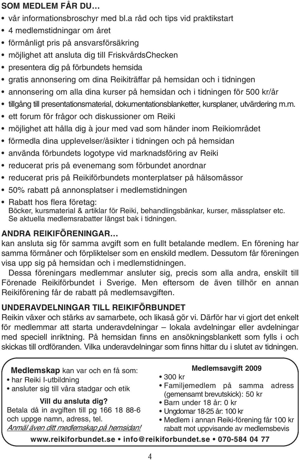 annonsering om dina Reikiträffar på hemsidan och i tidningen annonsering om alla dina kurser på hemsidan och i tidningen för 500 kr/år tillgång till presentationsmaterial, dokumentationsblanketter,