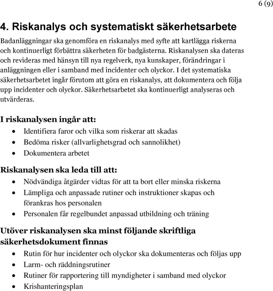 I det systematiska säkerhetsarbetet ingår förutom att göra en riskanalys, att dokumentera och följa upp incidenter och olyckor. Säkerhetsarbetet ska kontinuerligt analyseras och utvärderas.