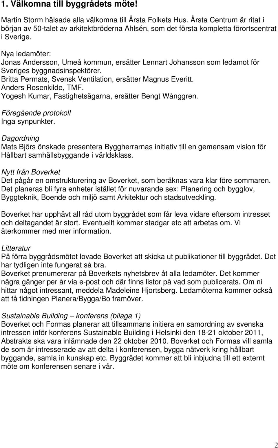 Nya ledamöter: Jonas Andersson, Umeå kommun, ersätter Lennart Johansson som ledamot för Sveriges byggnadsinspektörer. Britta Permats, Svensk Ventilation, ersätter Magnus Everitt.