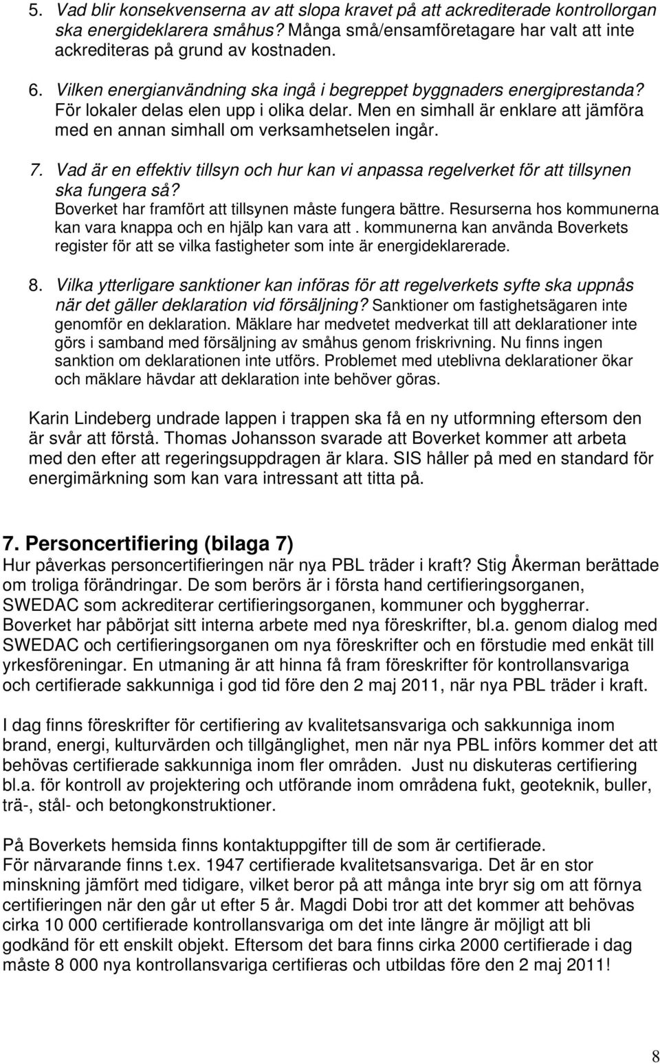 7. Vad är en effektiv tillsyn och hur kan vi anpassa regelverket för att tillsynen ska fungera så? Boverket har framfört att tillsynen måste fungera bättre.