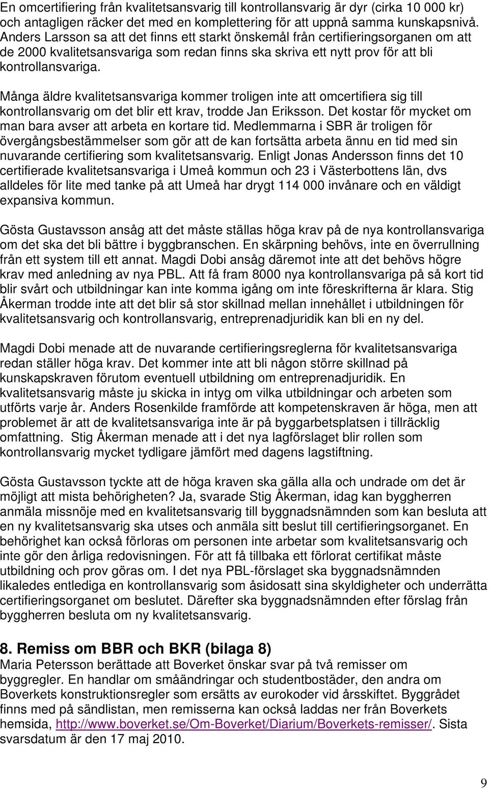 Många äldre kvalitetsansvariga kommer troligen inte att omcertifiera sig till kontrollansvarig om det blir ett krav, trodde Jan Eriksson.