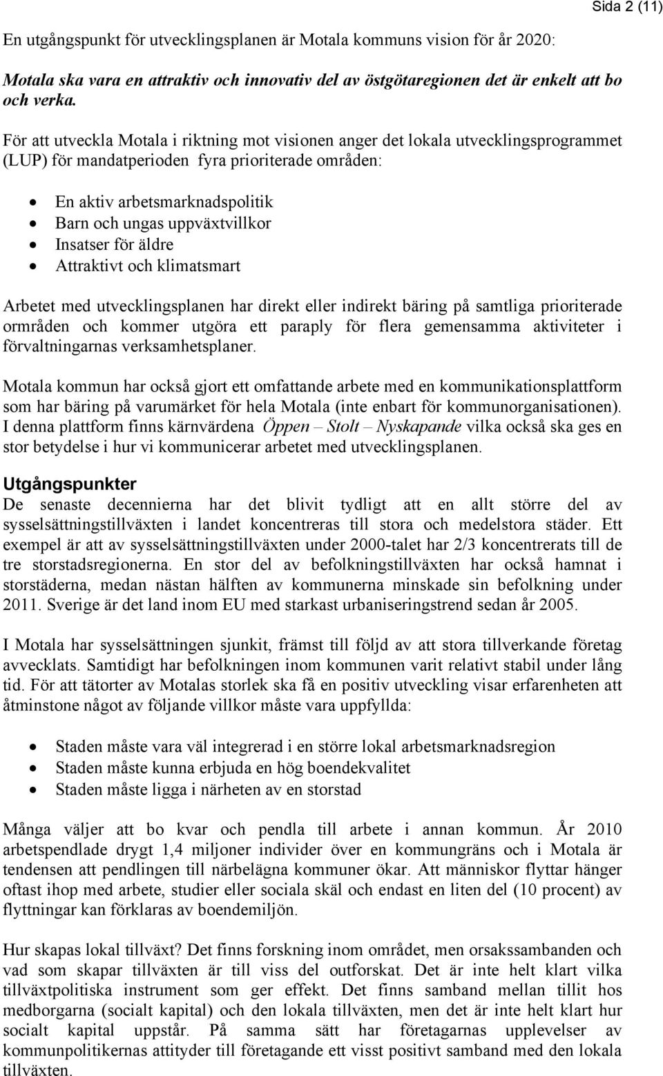 Insatser för äldre Attraktivt och klimatsmart Arbetet med utvecklingsplanen har direkt eller indirekt bäring på samtliga prioriterade ormråden och kommer utgöra ett paraply för flera gemensamma