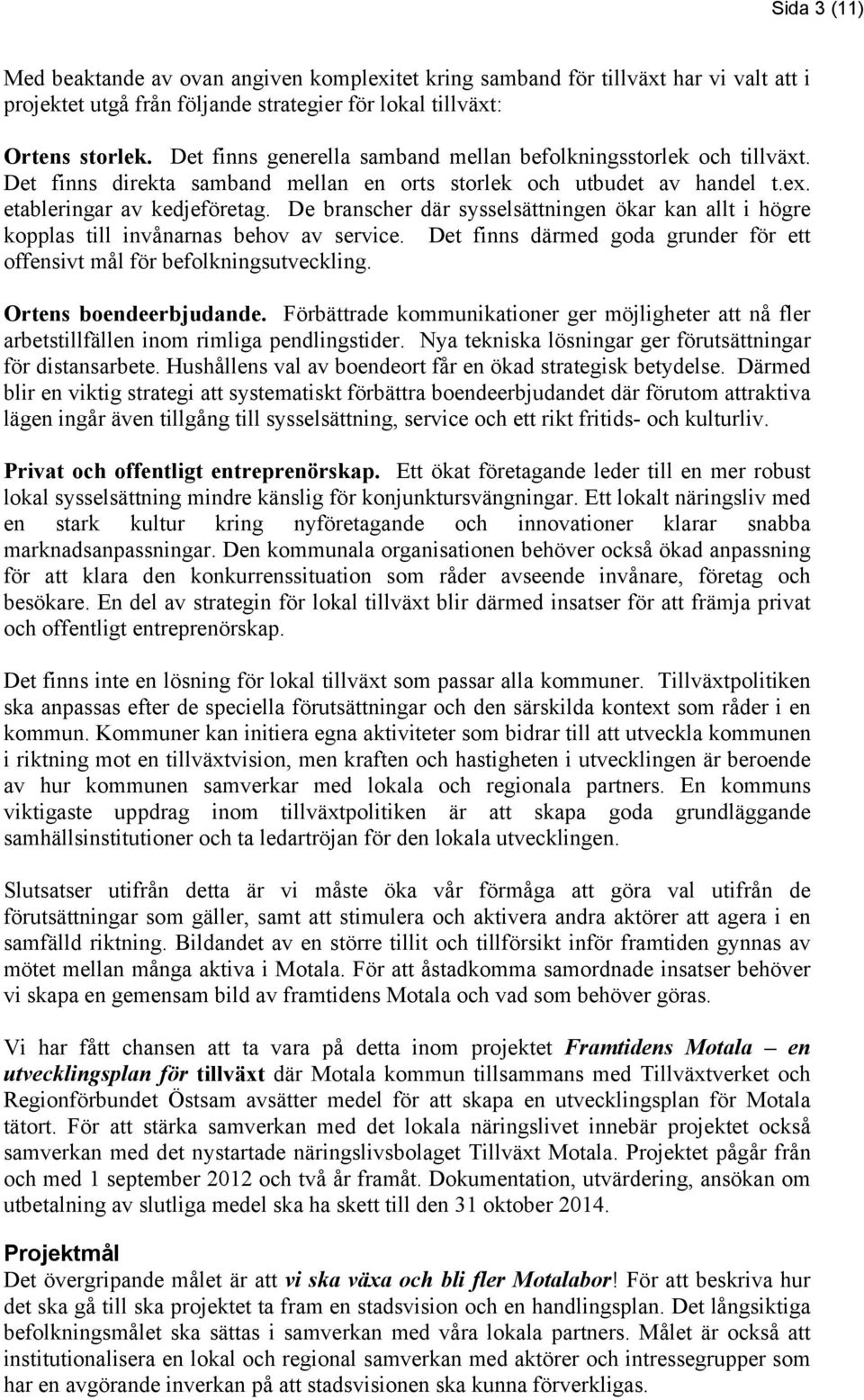 De branscher där sysselsättningen ökar kan allt i högre kopplas till invånarnas behov av service. Det finns därmed goda grunder för ett offensivt mål för befolkningsutveckling.