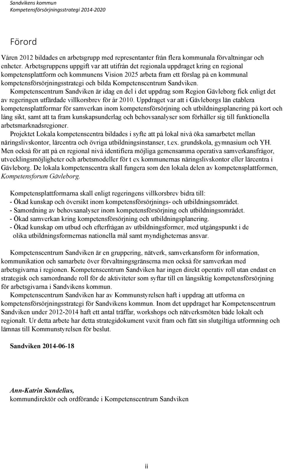 bilda Kompetenscentrum Sandviken. Kompetenscentrum Sandviken är idag en del i det uppdrag som Region Gävleborg fick enligt det av regeringen utfärdade villkorsbrev för år 2010.