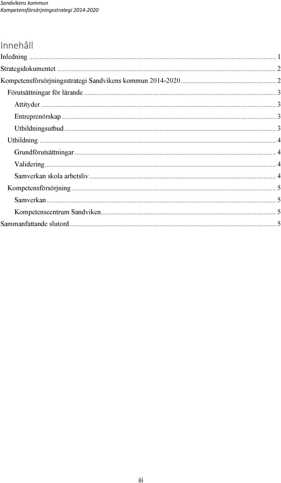 .. 3 Attityder... 3 Entreprenörskap... 3 Utbildningsutbud... 3 Utbildning... 4 Grundförutsättningar.