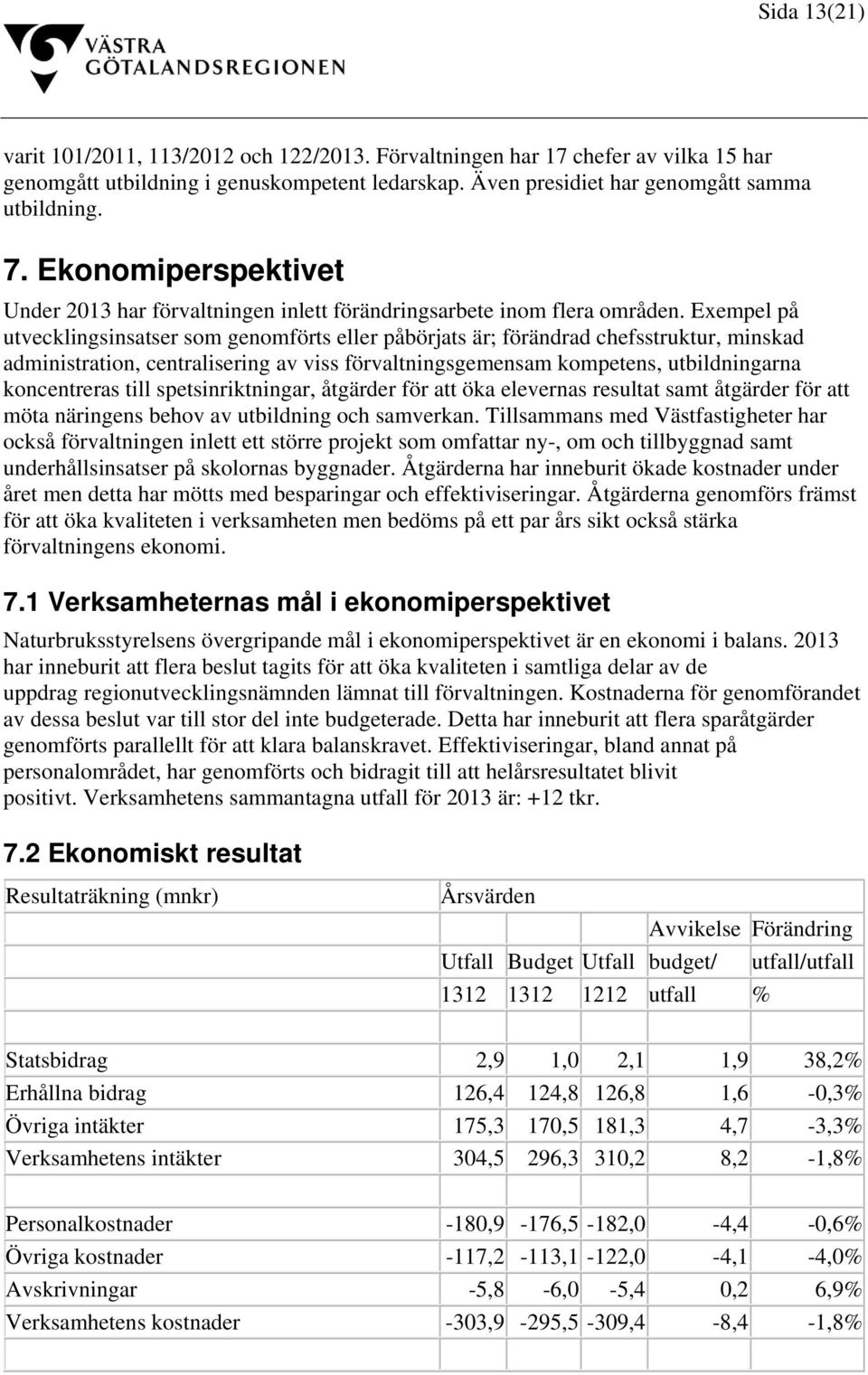 Exempel på utvecklingsinsatser som genomförts eller påbörjats är; förändrad chefsstruktur, minskad administration, centralisering av viss förvaltningsgemensam kompetens, utbildningarna koncentreras