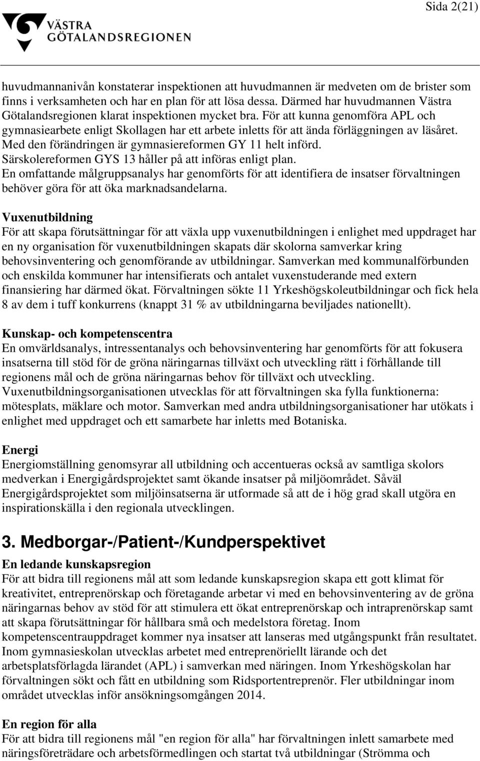 För att kunna genomföra APL och gymnasiearbete enligt Skollagen har ett arbete inletts för att ända förläggningen av läsåret. Med den förändringen är gymnasiereformen GY 11 helt införd.