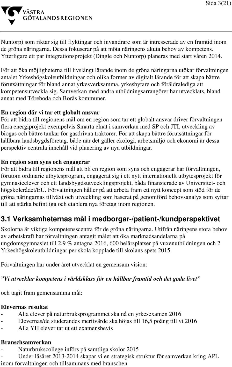 För att öka möjligheterna till livslångt lärande inom de gröna näringarna utökar förvaltningen antalet Yrkeshögskoleutbildningar och olika former av digitalt lärande för att skapa bättre