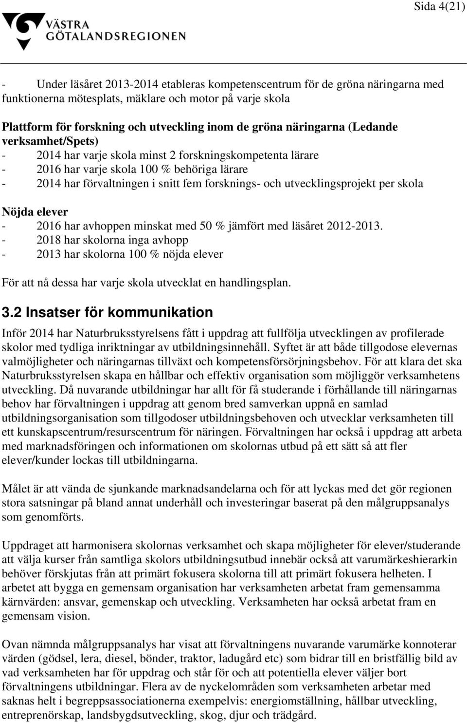 och utvecklingsprojekt per skola Nöjda elever - 2016 har avhoppen minskat med 50 % jämfört med läsåret 2012-2013.