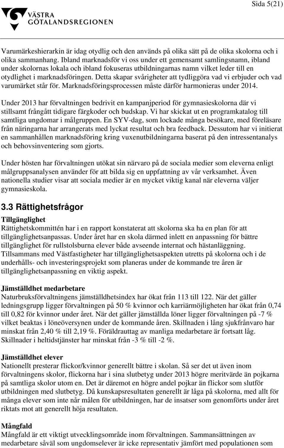 Detta skapar svårigheter att tydliggöra vad vi erbjuder och vad varumärket står för. Marknadsföringsprocessen måste därför harmonieras under 2014.