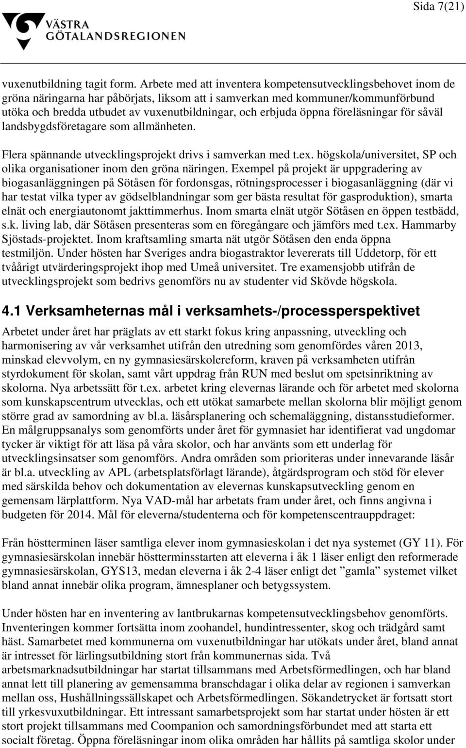 erbjuda öppna föreläsningar för såväl landsbygdsföretagare som allmänheten. Flera spännande utvecklingsprojekt drivs i samverkan med t.ex.