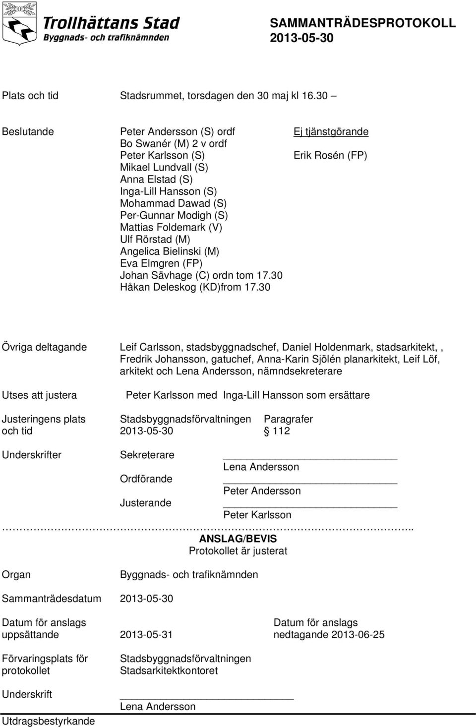 (V) Ulf Rörstad (M) Angelica Bielinski (M) Eva Elmgren (FP) Johan Sävhage (C) ordn tom 17.30 Håkan Deleskog (KD)from 17.