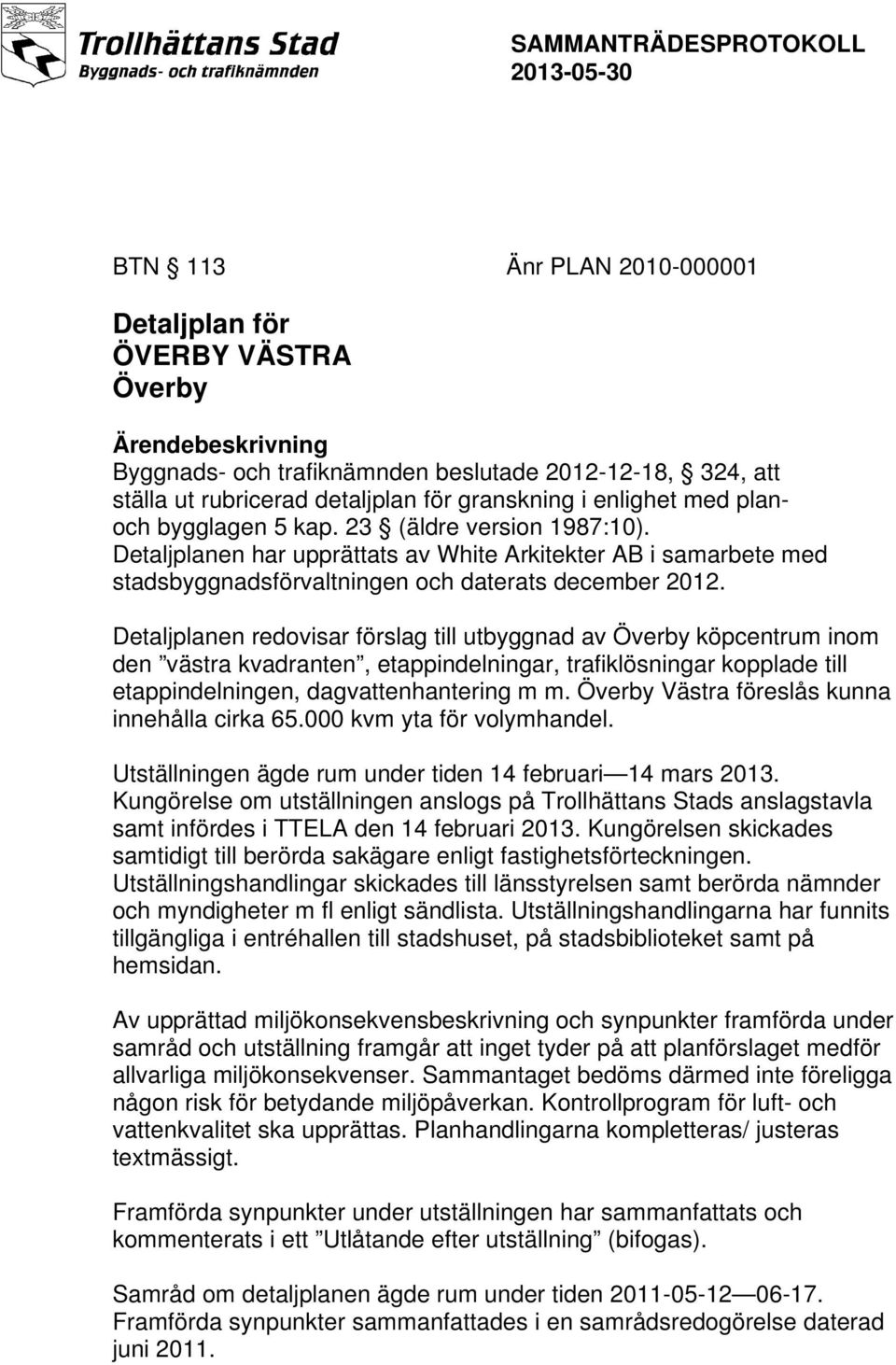 Detaljplanen redovisar förslag till utbyggnad av Överby köpcentrum inom den västra kvadranten, etappindelningar, trafiklösningar kopplade till etappindelningen, dagvattenhantering m m.