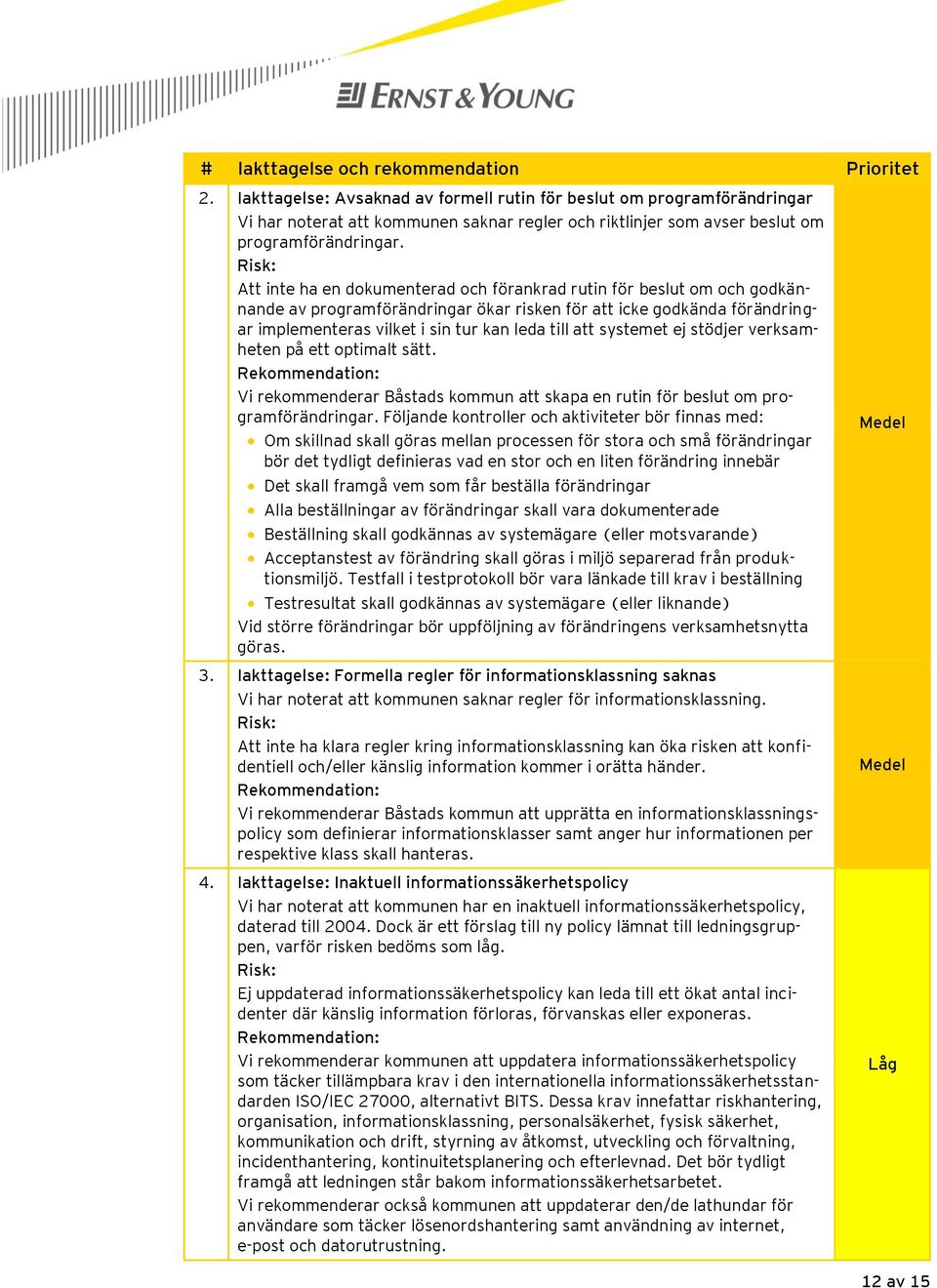 Risk: Att inte ha en dokumenterad och förankrad rutin för beslut om och godkännande av programförändringar ökar risken för att icke godkända förändringar implementeras vilket i sin tur kan leda till