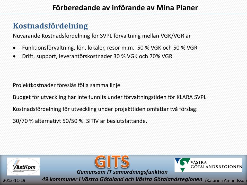 m. 50 % VGK och 50 % VGR Drift, support, leverantörskostnader 30 % VGK och 70% VGR Projektkostnader föreslås följa samma linje Budget för utveckling har inte