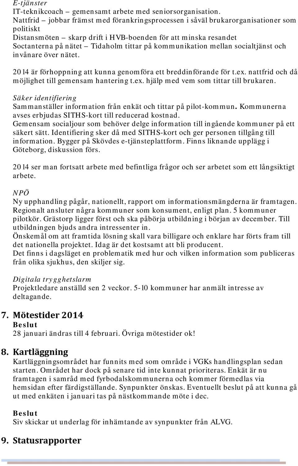 kommunikation mellan socialtjänst och invånare över nätet. 2014 är förhoppning att kunna genomföra ett breddinförande för t.ex. nattfrid och då möjlighet till gemensam hantering t.ex. hjälp med vem som tittar till brukaren.