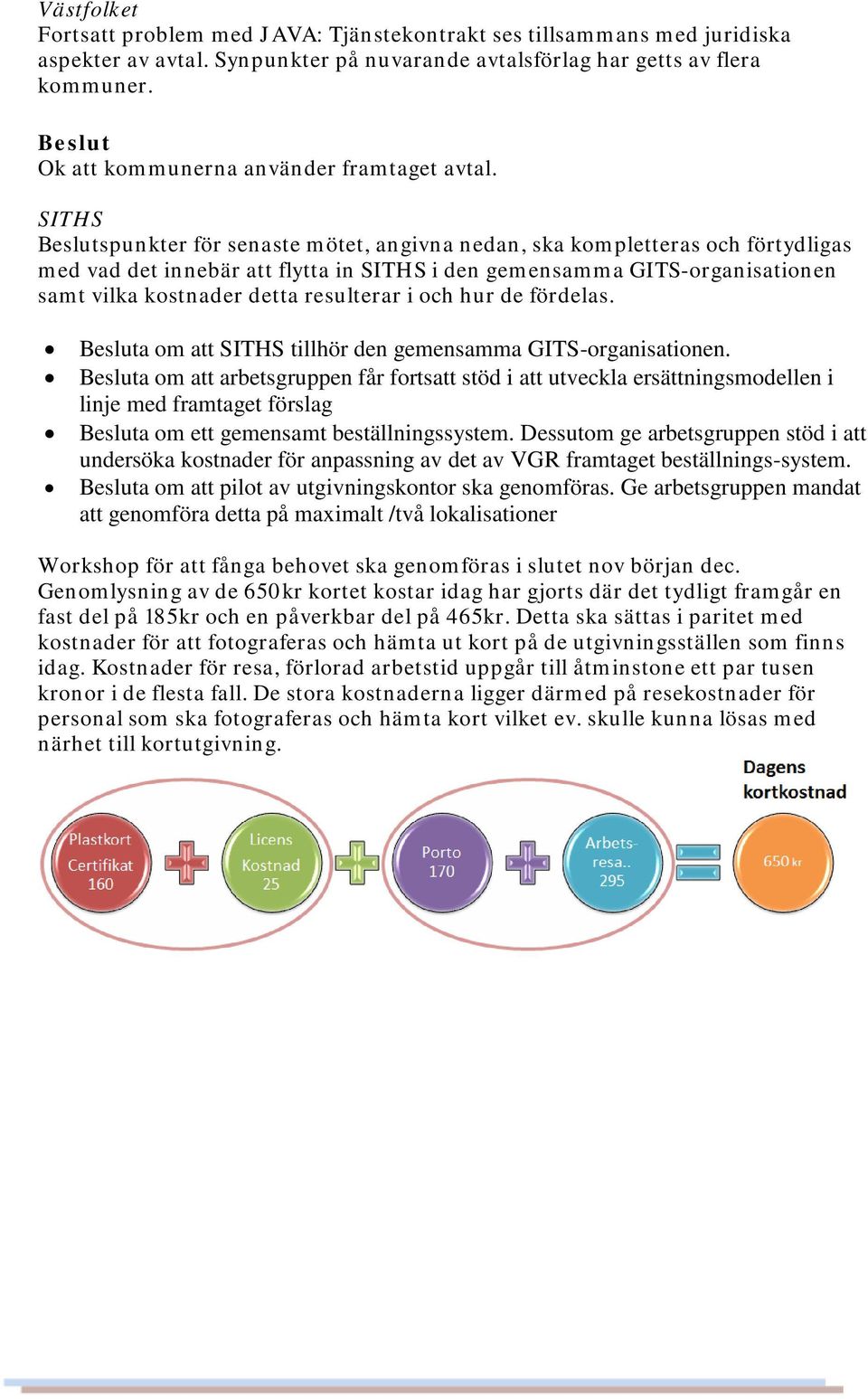 SITHS Beslutspunkter för senaste mötet, angivna nedan, ska kompletteras och förtydligas med vad det innebär att flytta in SITHS i den gemensamma GITS-organisationen samt vilka kostnader detta