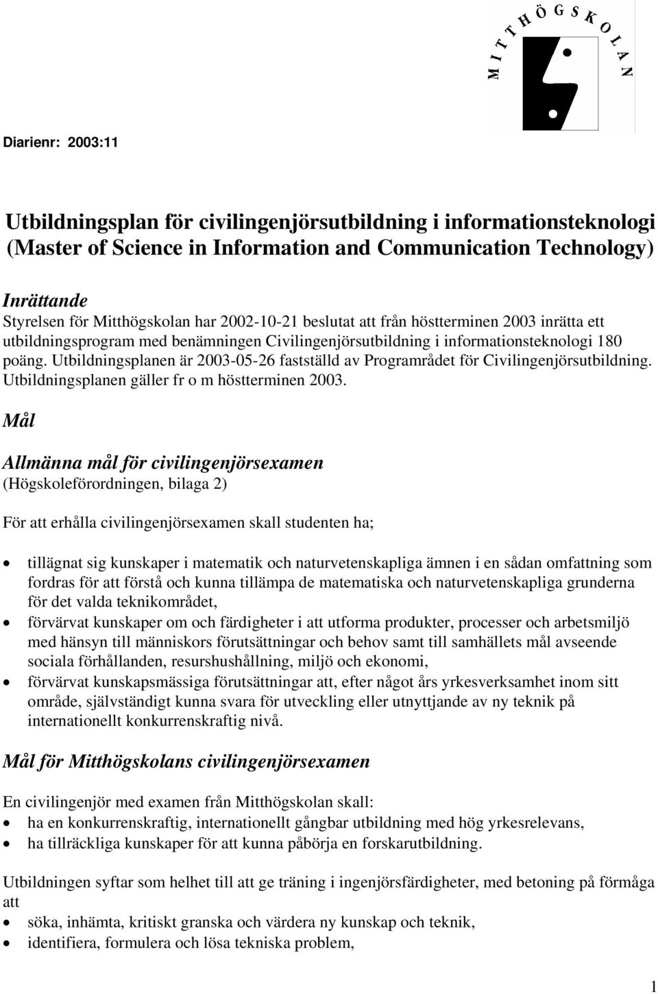 Utbildningsplanen är 2003-05-26 fastställd av Programrådet för Civilingenjörsutbildning. Utbildningsplanen gäller fr o m höstterminen 2003.