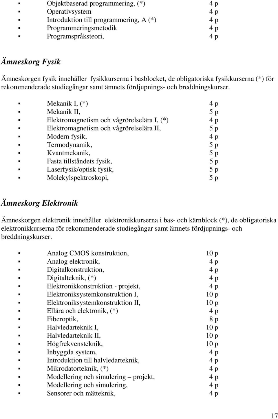 Mekanik I, (*) 4 p Mekanik II, 5 p Elektromagnetism och vågrörelselära I, (*) 4 p Elektromagnetism och vågrörelselära II, 5 p Modern fysik, 4 p Termodynamik, 5 p Kvantmekanik, 5 p Fasta tillståndets