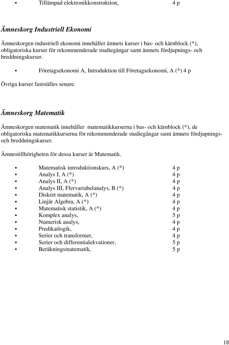 Ämneskorg Matematik Ämneskorgen matematik innehåller matematikkurserna i bas- och kärnblock (*), de obligatoriska matematikkurserna för rekommenderade studiegångar samt ämnets fördjupningsoch