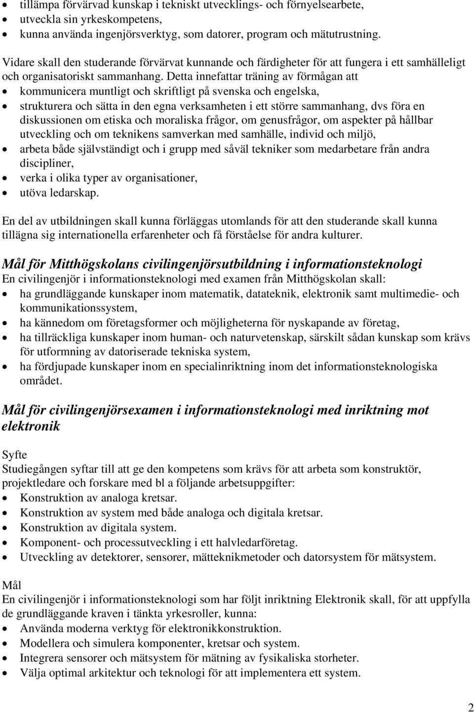 Detta innefattar träning av förmågan att kommunicera muntligt och skriftligt på svenska och engelska, strukturera och sätta in den egna verksamheten i ett större sammanhang, dvs föra en diskussionen