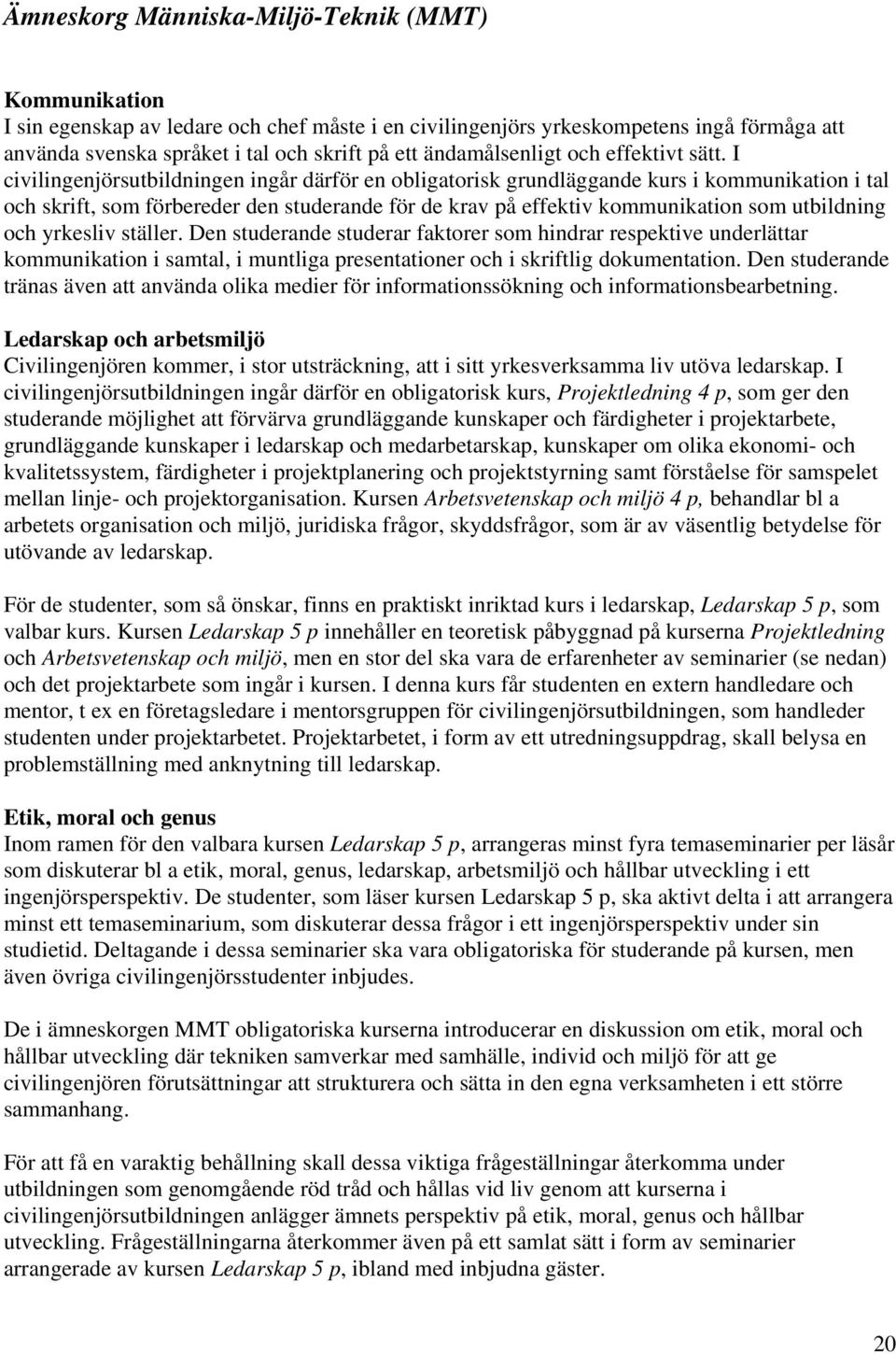 I civilingenjörsutbildningen ingår därför en obligatorisk grundläggande kurs i kommunikation i tal och skrift, som förbereder den studerande för de krav på effektiv kommunikation som utbildning och