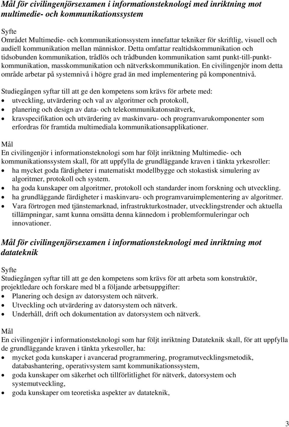 Detta omfattar realtidskommunikation och tidsobunden kommunikation, trådlös och trådbunden kommunikation samt punkt-till-punktkommunikation, masskommunikation och nätverkskommunikation.