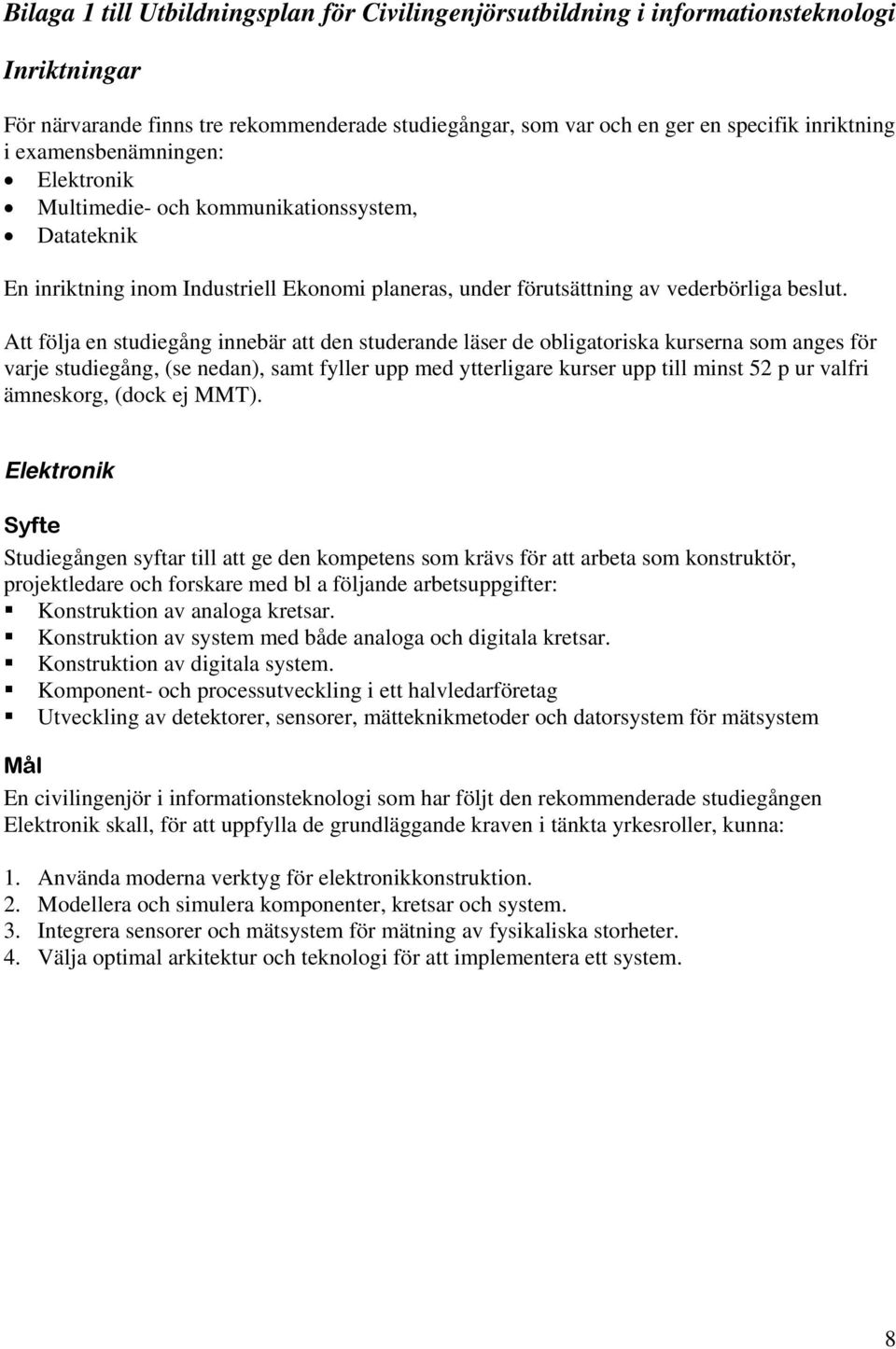 Att följa en studiegång innebär att den studerande läser de obligatoriska kurserna som anges för varje studiegång, (se nedan), samt fyller upp med ytterligare kurser upp till minst 52 p ur valfri