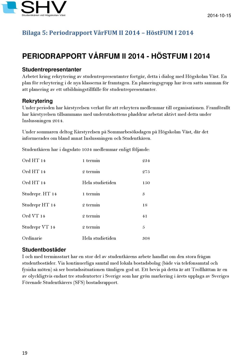 Rekrytering Under perioden har kårstyrelsen verkat för att rekrytera medlemmar till organisationen.