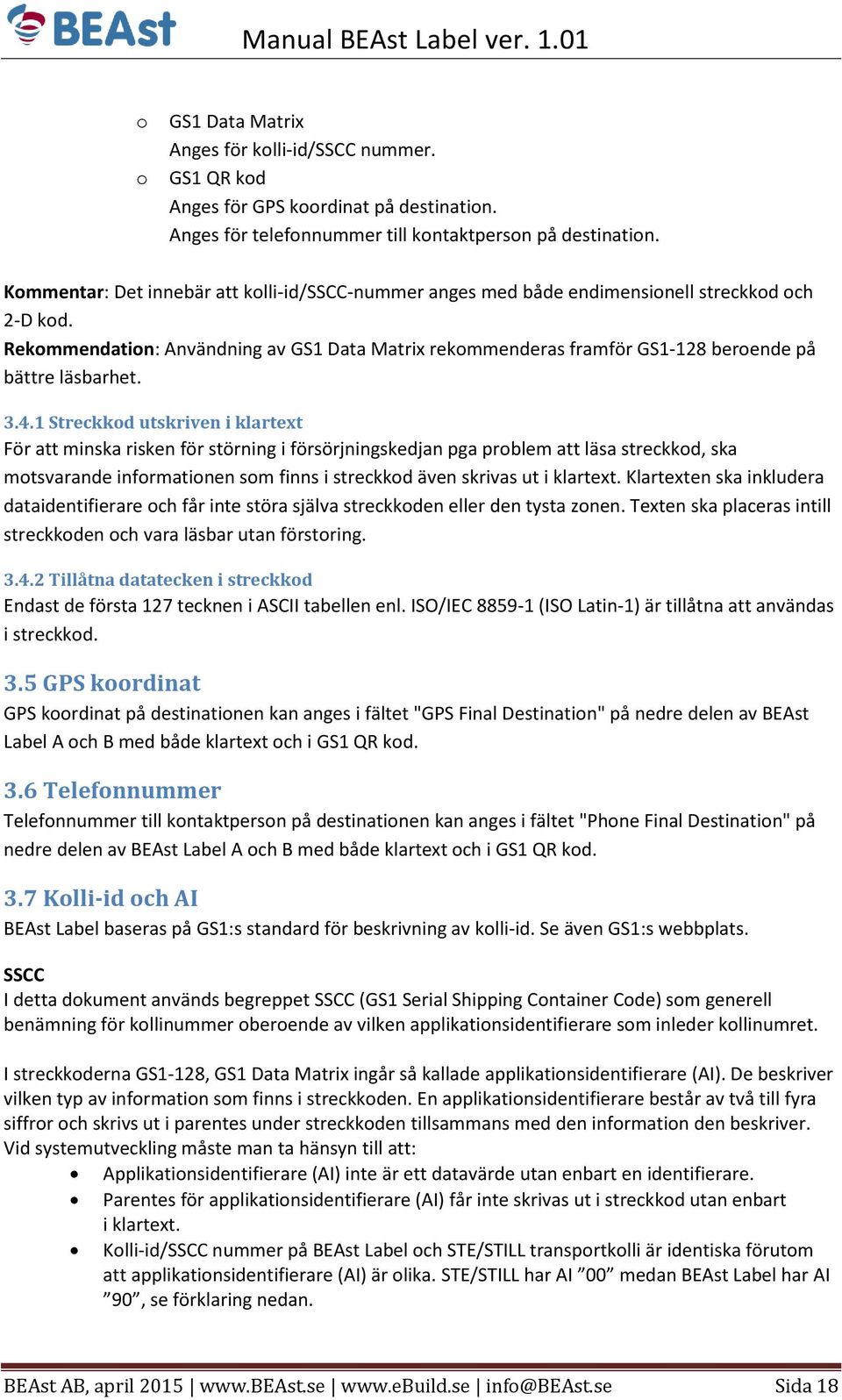 Rekommendation: Användning av GS1 Data Matrix rekommenderas framför GS1-128 beroende på bättre läsbarhet. 3.4.