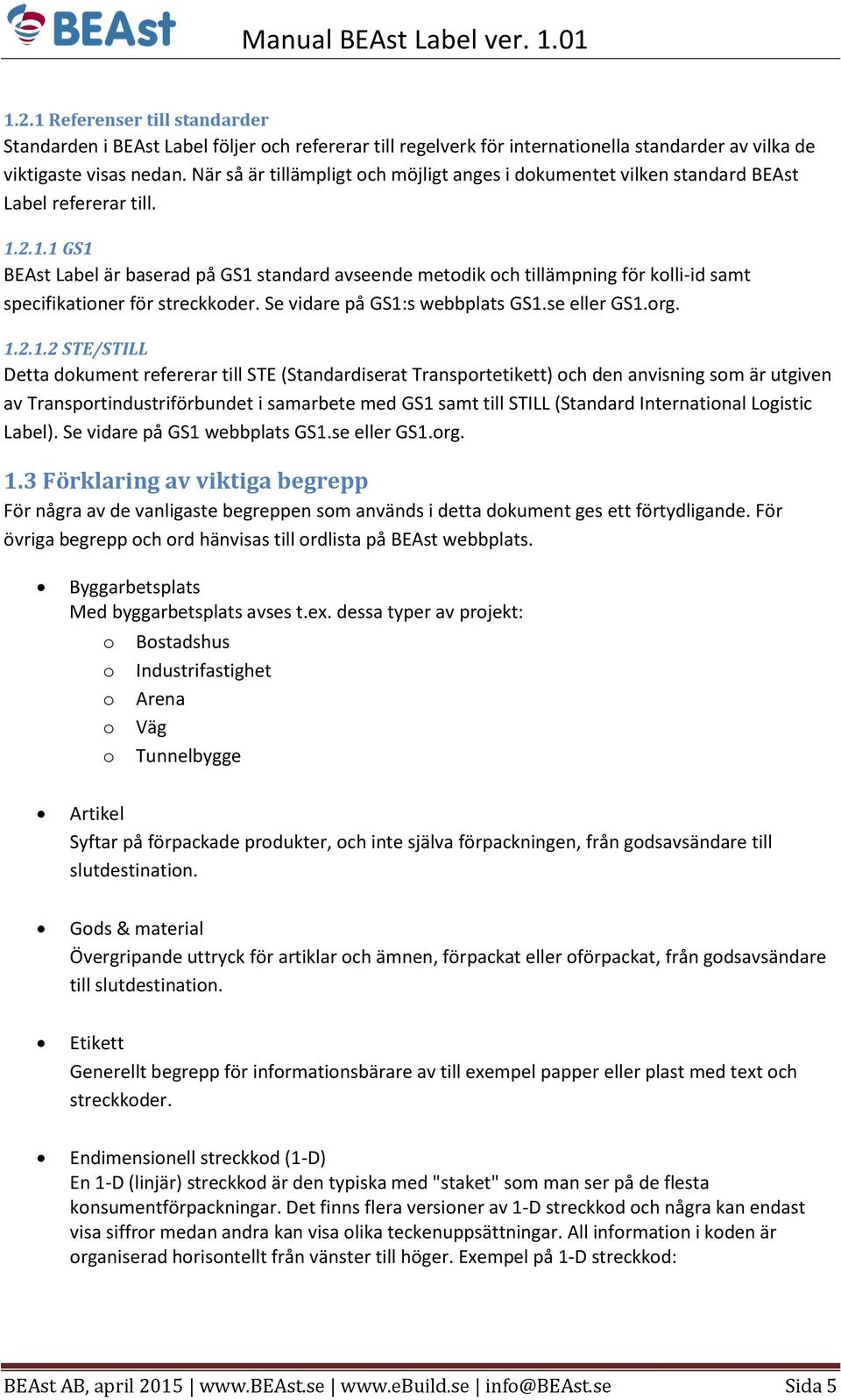 2.1.1 GS1 BEAst Label är baserad på GS1 standard avseende metodik och tillämpning för kolli-id samt specifikationer för streckkoder. Se vidare på GS1:s webbplats GS1.se eller GS1.org. 1.2.1.2