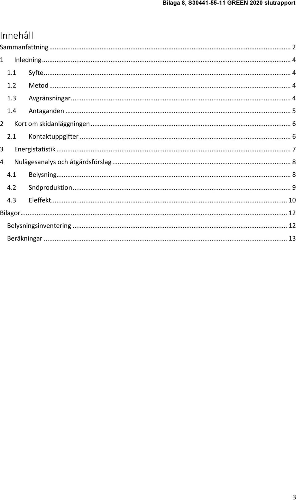 .. 6 3 Energistatistik... 7 4 Nulägesanalys och åtgärdsförslag... 8 4.1 Belysning... 8 4.2 Snöproduktion.