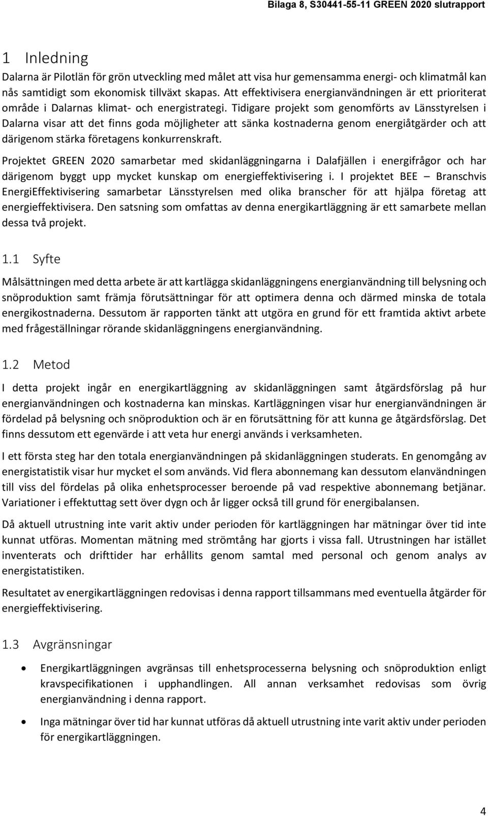 Tidigare projekt som genomförts av Länsstyrelsen i Dalarna visar att det finns goda möjligheter att sänka kostnaderna genom energiåtgärder och att därigenom stärka företagens konkurrenskraft.