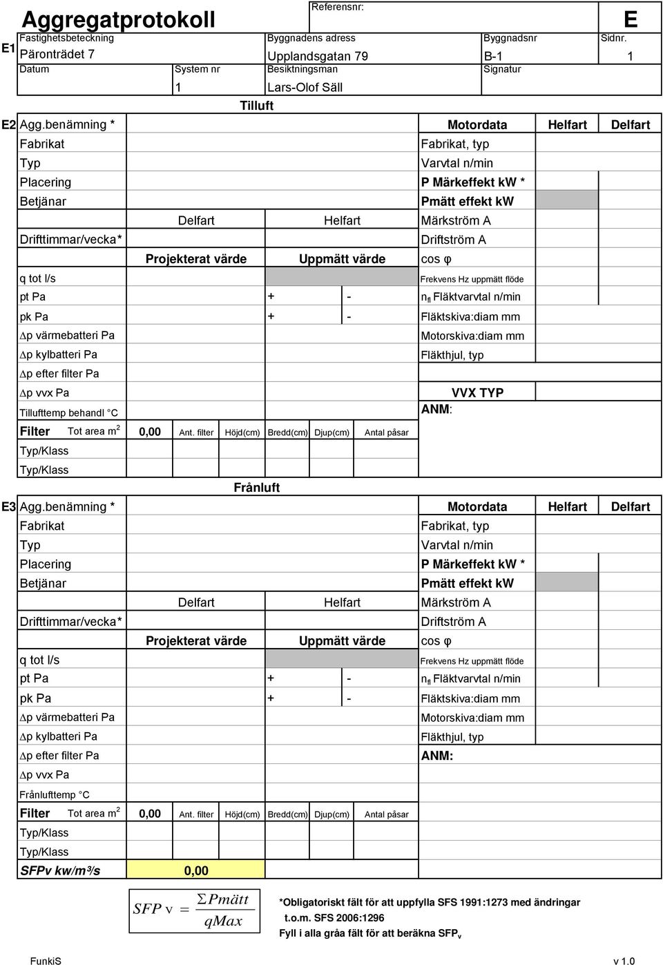 Projekterat värde Uppmätt värde cos φ q tot l/s Frekvens Hz uppmätt flöde pt Pa + - n fl Fläktvarvtal n/min pk Pa + - Fläktskiva:diam mm Δp värmebatteri Pa Motorskiva:diam mm Δp kylbatteri Pa