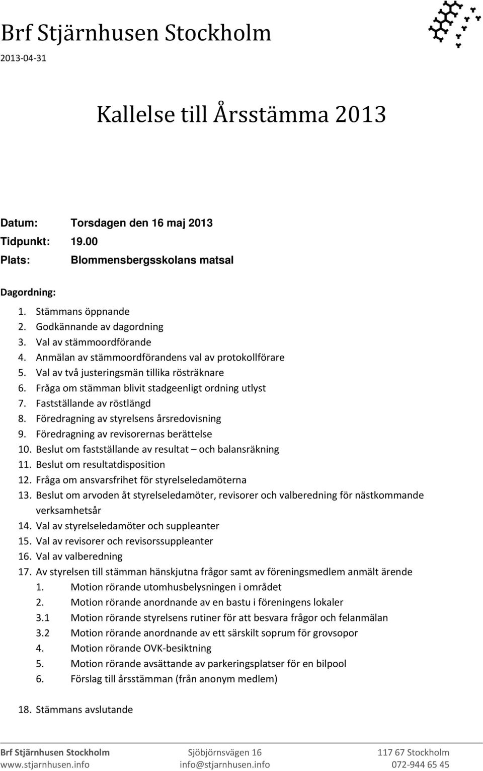 Fastställande av röstlängd 8. Föredragning av styrelsens årsredovisning 9. Föredragning av revisorernas berättelse 10. Beslut om fastställande av resultat och balansräkning 11.