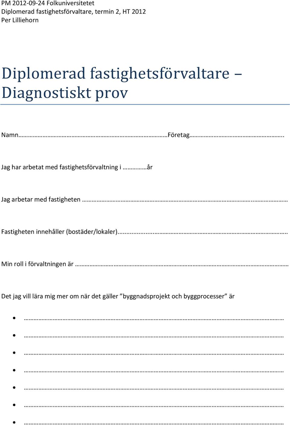 . Jag har arbetat med fastighetsförvaltning i år Jag arbetar med fastigheten.