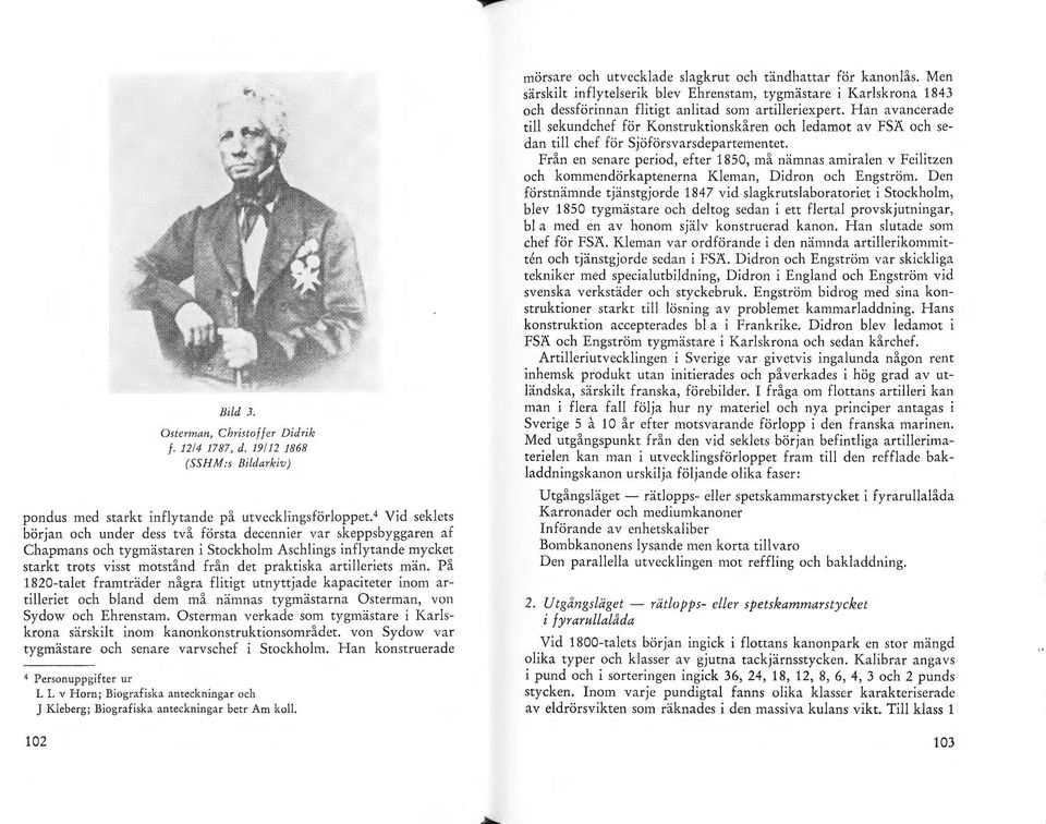 artilleriets män. På 1820-talet framträder några flitigt utnyttjade kapaciteter inom artilleriet och bland dem må nämnas tygmästarna Osterman, von Sydow och Ehrenstam.