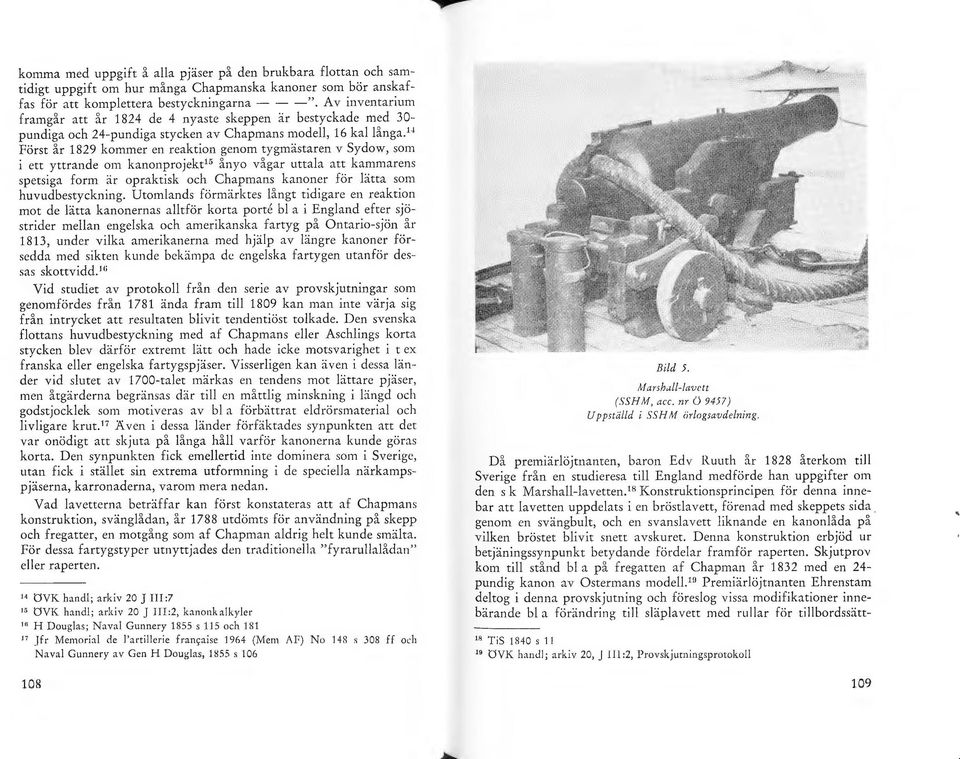 14 Först år 1829 kommer en reaktion genom tygmästaren v Sydow, som i ett yttrande om kanonprojekt 1 '' ånyo vågar uttala att kammarens spetsiga form är opraktisk och Chapmans kanoner för lätta som