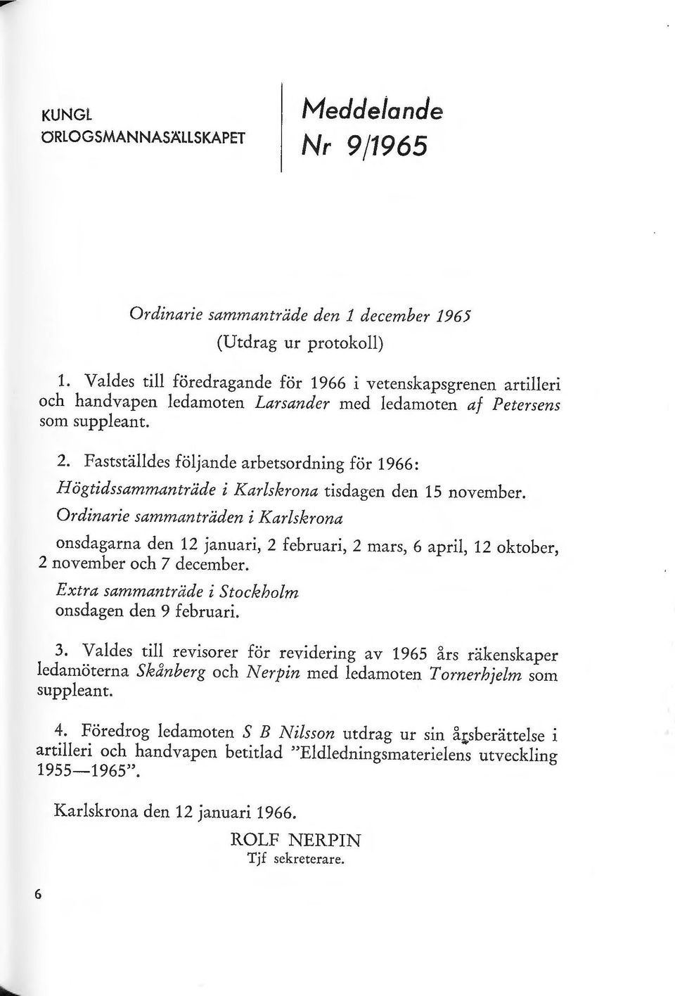 Fastställdes föl j ande arbetsordning för 1966: Högtidssammanträde i Karlskrona tisdagen den 15 november.