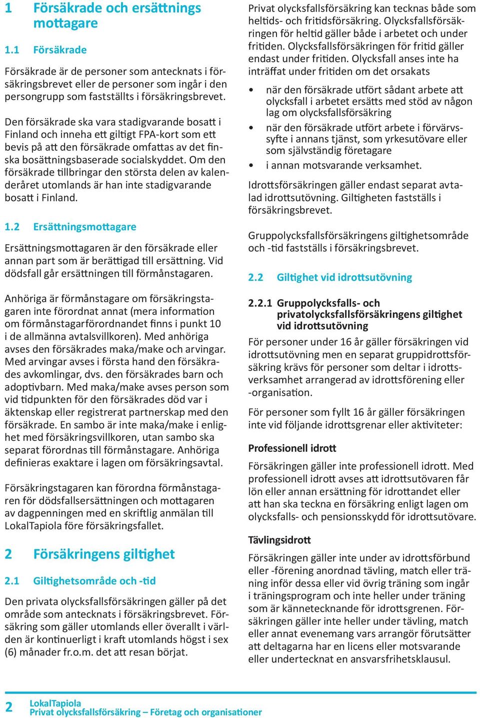 Om den försäkrade tillbringar den största delen av kalenderåret utomlands är han inte stadigvarande bosatt i Finland. 1.