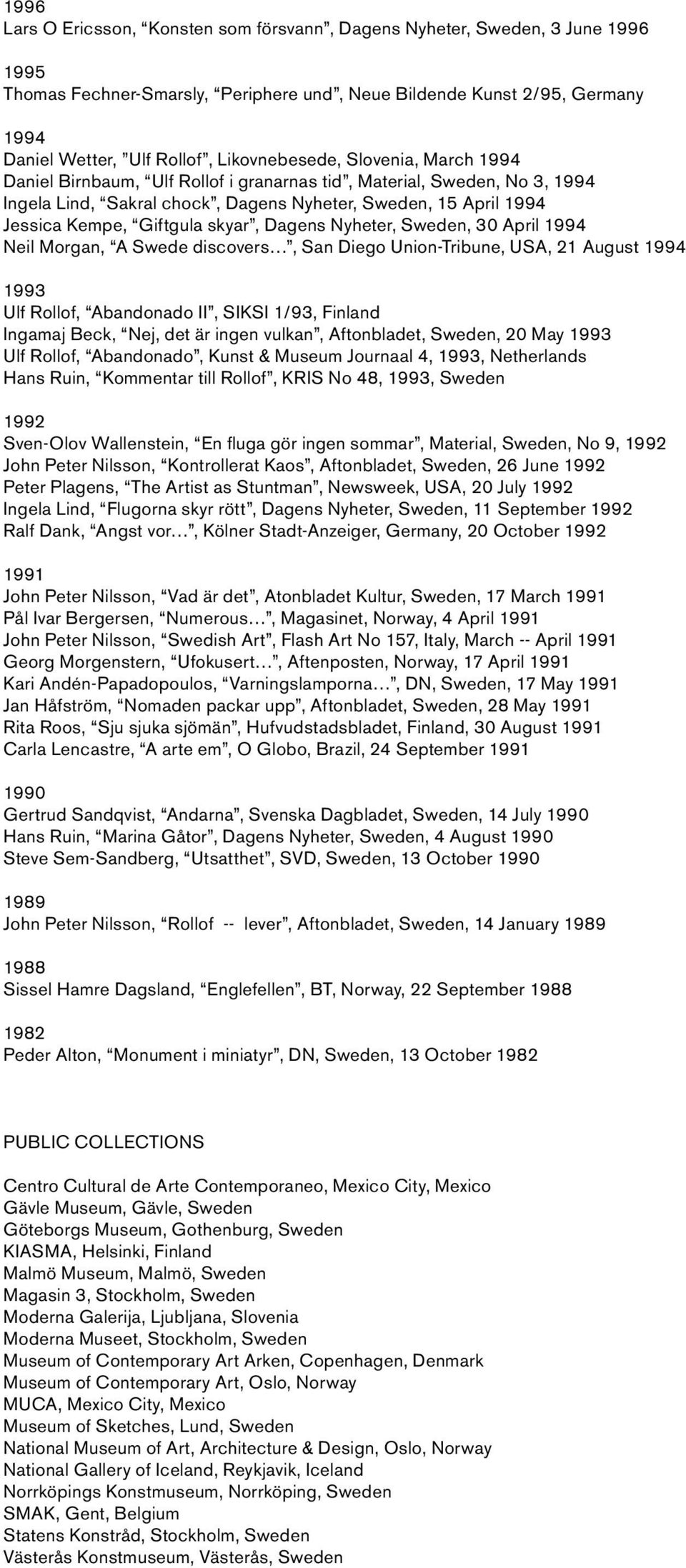 Neil Morgan, A Swede discovers, San Diego Union-Tribune, USA, 21 August 1993 Ulf Rollof, Abandonado II, SIKSI 1/93, Finland Ingamaj Beck, Nej, det är ingen vulkan, Aftonbladet, Sweden, 20 May 1993