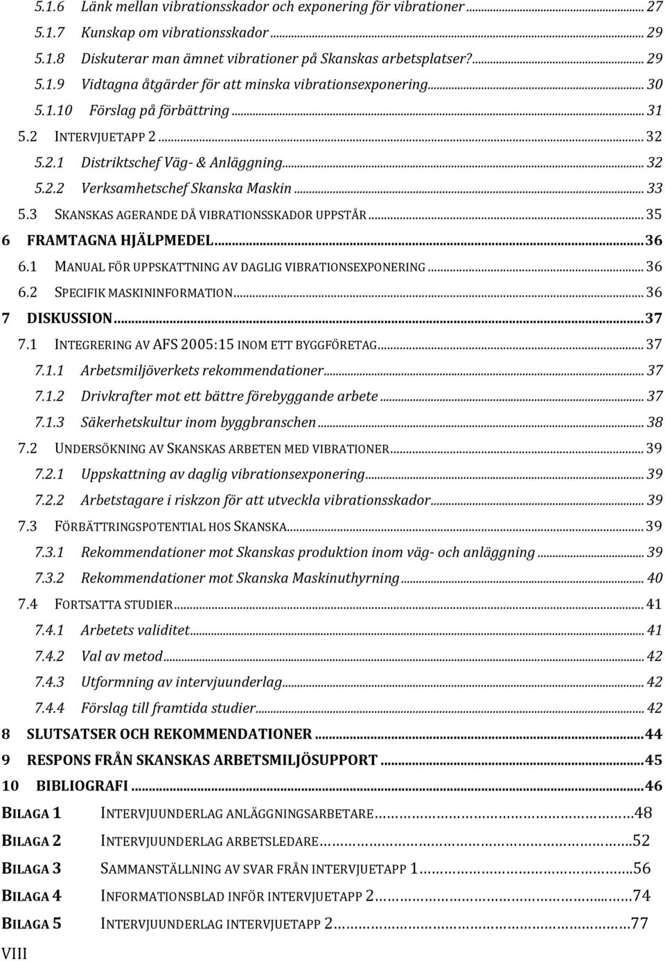 3 SKANSKAS AGERANDE DÅ VIBRATIONSSKADOR UPPSTÅR... 35 6 FRAMTAGNA HJÄLPMEDEL... 36 6.1 MANUAL FÖR UPPSKATTNING AV DAGLIG VIBRATIONSEXPONERING... 36 6.2 SPECIFIK MASKININFORMATION... 36 7 DISKUSSION.