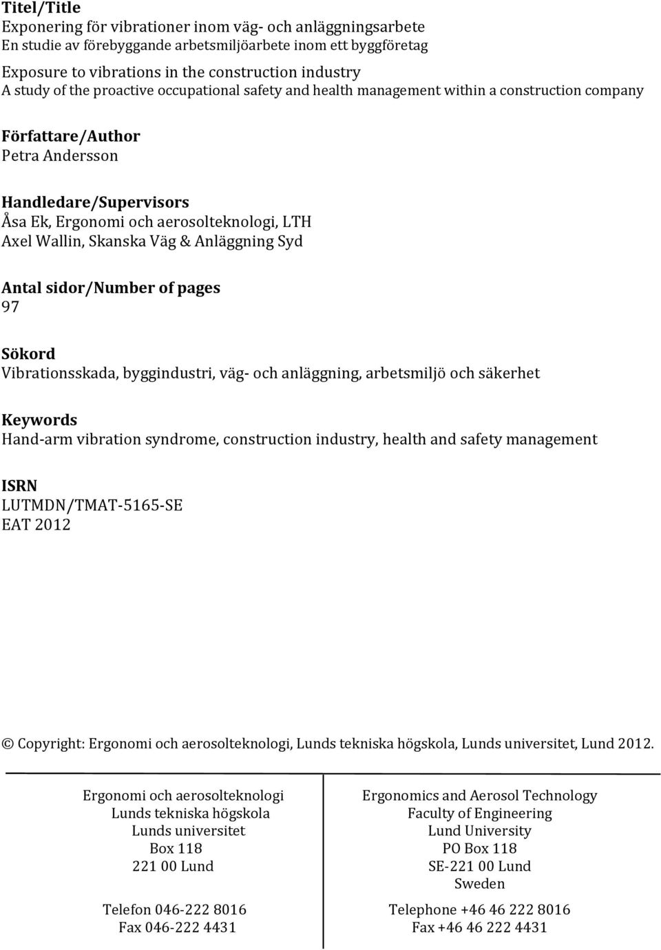 Skanska Väg & Anläggning Syd Antal sidor/number of pages 97 Sökord Vibrationsskada, byggindustri, väg och anläggning, arbetsmiljö och säkerhet Keywords Hand arm vibration syndrome, construction