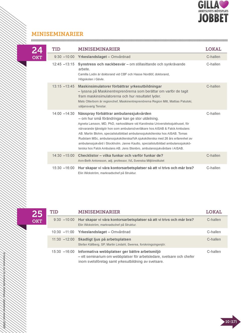 13:15 13:45 Maskinsimulatorer förbättrar yrkesutbildningar lyssna på Maskinentreprenörerna som berättar om varför de tagit fram maskinsimulatorerna och hur resultatet lyder.