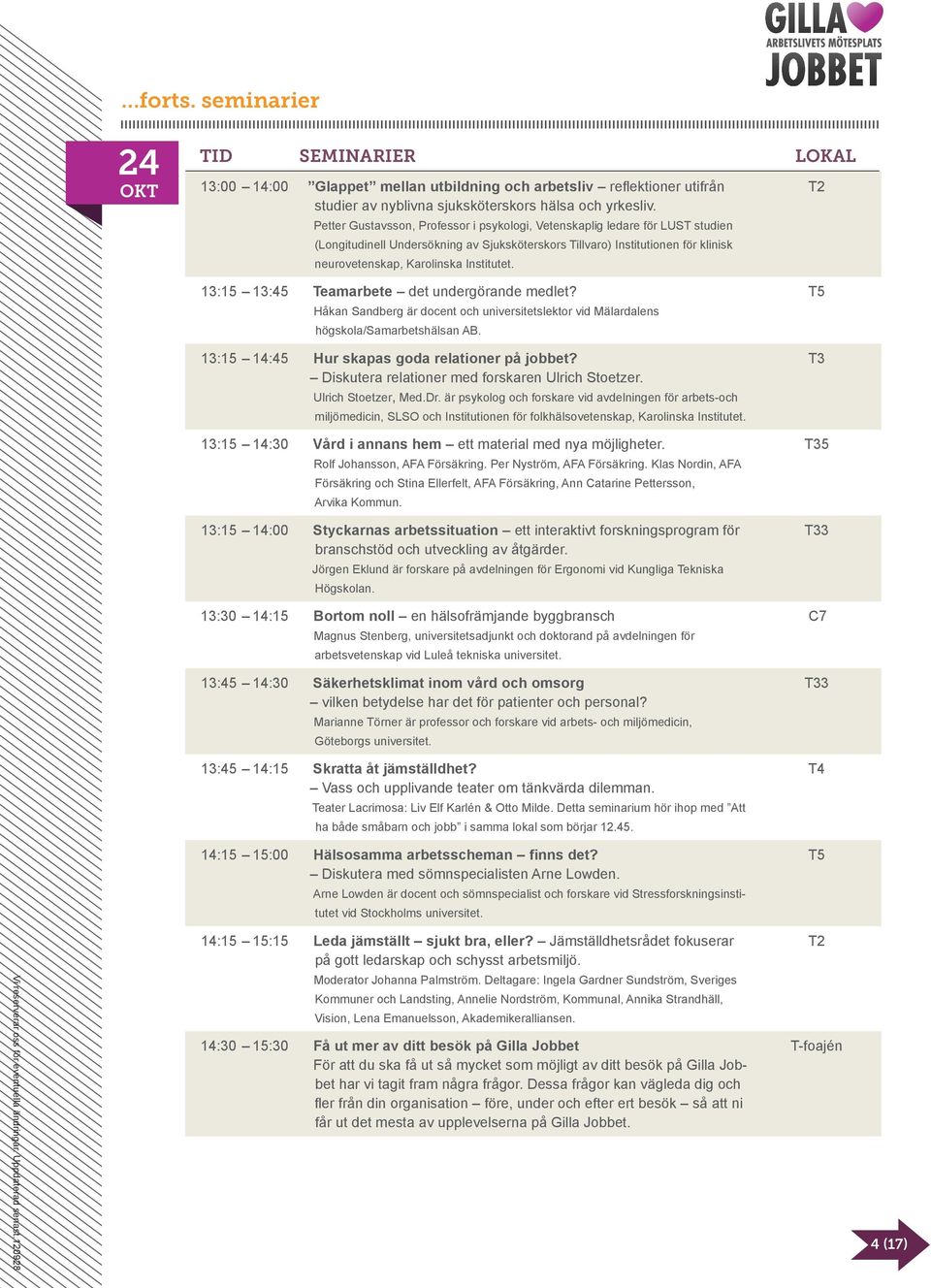 T2 13:15 13:45 Teamarbete det undergörande medlet? Håkan Sandberg är docent och universitetslektor vid Mälardalens högskola/samarbetshälsan AB. 13:15 14:45 Hur skapas goda relationer på jobbet?