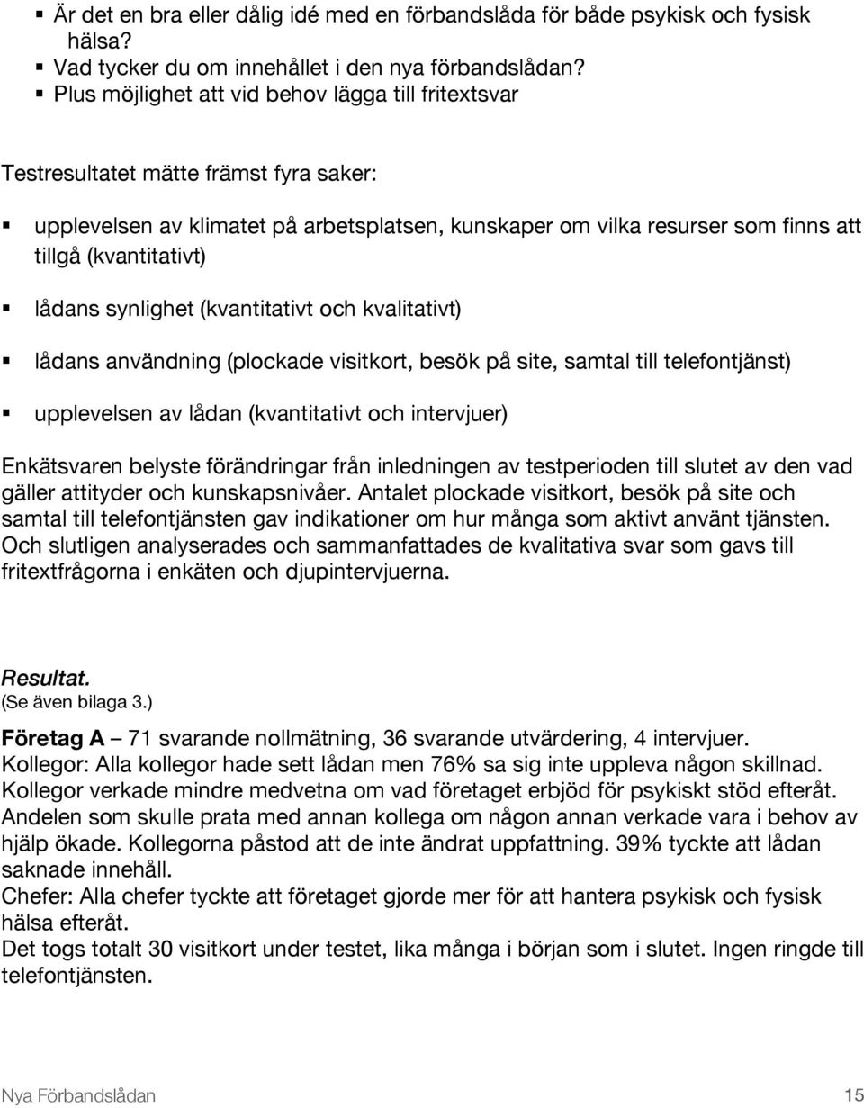 upplevelsen av klimatet på arbetsplatsen, kunskaper om vilka resurser som finns att tillgå (kvantitativt)! lådans synlighet (kvantitativt och kvalitativt)!